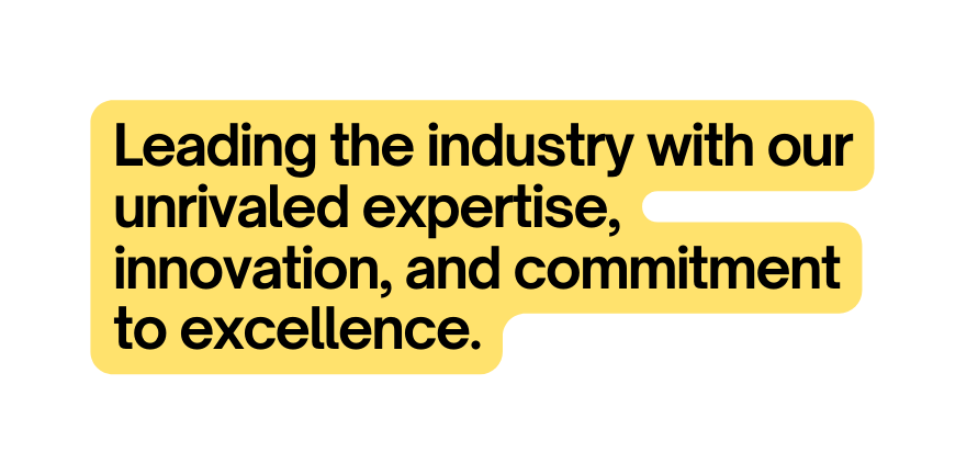 Leading the industry with our unrivaled expertise innovation and commitment to excellence